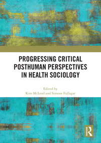 Progressing Critical Posthuman Perspectives in Health Sociology by Kim McLeod, Simone Fullagar, 9781032812526