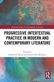 Progressive Intertextual Practice in Modern And Contemporary Literature by Katherine Ebury, Christin M. Mulligan, 9781032578279