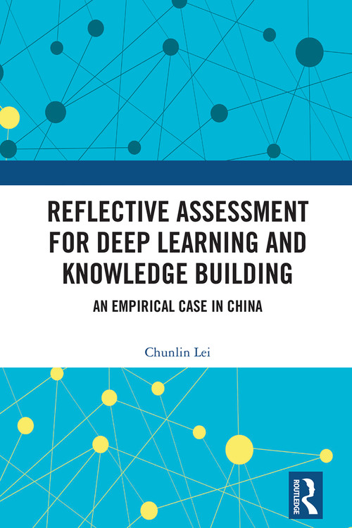 Reflective Assessment for Deep Learning and Knowledge Building (An Empirical Case in China) by Chunlin Lei, 9781032788159