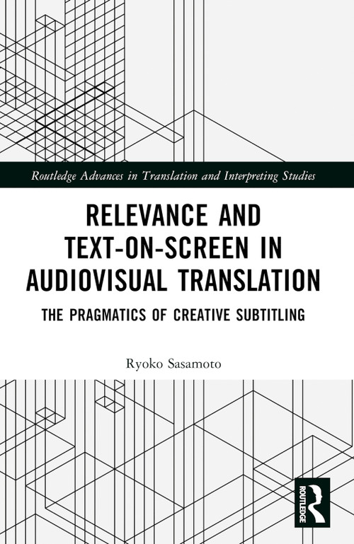 Relevance and Text-on-Screen in Audiovisual Translation (The Pragmatics of Creative Subtitling) by Ryoko Sasamoto, 9781032139739