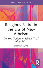 Religious Satire in the Era of New Atheism (Do You ‘Seriously Believe That' After 9/11) - 9781032536323 by Jerry C. Jaffe, 9781032536323