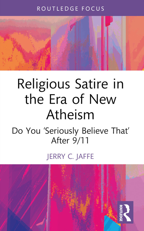 Religious Satire in the Era of New Atheism (Do You ‘Seriously Believe That' After 9/11) - 9781032536323 by Jerry C. Jaffe, 9781032536323