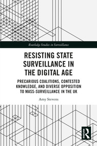 Resisting State Surveillance in the Digital Age (Precarious Coalitions, Contested Knowledge, and Diverse Opposition to Mass-Surveillance in the UK) by Amy Stevens, 9781032285467