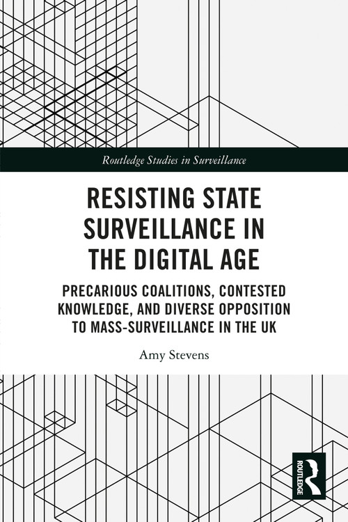 Resisting State Surveillance in the Digital Age (Precarious Coalitions, Contested Knowledge, and Diverse Opposition to Mass-Surveillance in the UK) by Amy Stevens, 9781032285467