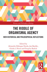 The Riddle of Organismal Agency (New Historical and Philosophical Reflections) by Alejandro Fábregas-Tejeda, Jan Baedke, Guido I. Prieto, Gregory Radick, 9781032537276