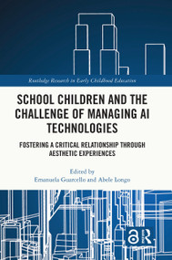 School Children and the Challenge of Managing AI Technologies (Fostering a Critical Relationship through Aesthetic Experiences) by Emanuela Guarcello, Abele Longo, 9781032694276