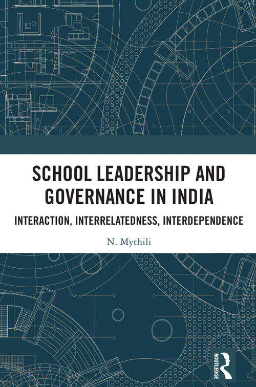 School Leadership and Governance in India (Interaction, Interrelatedness, Interdependence) by N. Mythili, 9781032828886