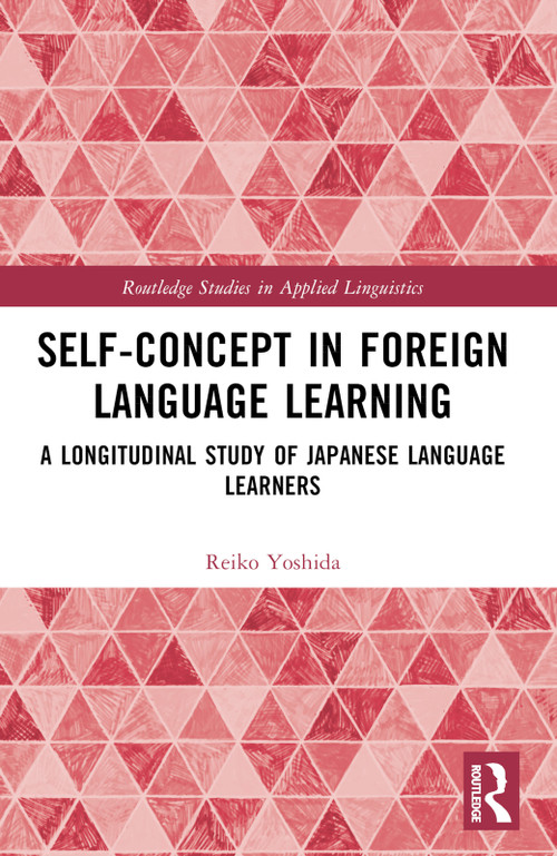 Self-Concept in Foreign Language Learning (A Longitudinal Study of Japanese Language Learners) by Reiko Yoshida, 9781032484846