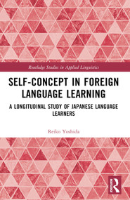 Self-Concept in Foreign Language Learning (A Longitudinal Study of Japanese Language Learners) by Reiko Yoshida, 9781032484846
