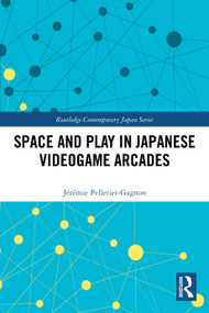 Space and Play in Japanese Videogame Arcades by Jérémie Pelletier-Gagnon, 9781032226927