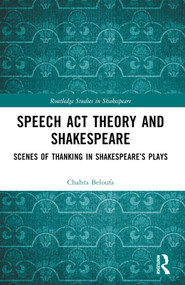 Speech Act Theory and Shakespeare (Scenes of Thanking in Shakespeare's Plays) by Chahra Beloufa, 9781032727158