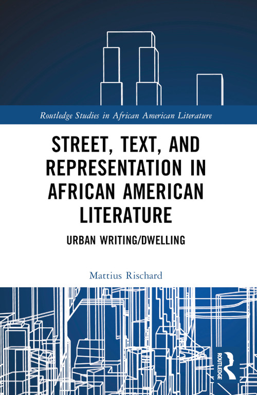 Street, Text, and Representation in African American Literature (Urban Writing/Dwelling) by Mattius Rischard, 9781032457178