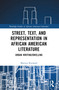 Street, Text, and Representation in African American Literature (Urban Writing/Dwelling) by Mattius Rischard, 9781032457178
