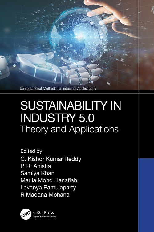 Sustainability in Industry 5.0 (Theory and Applications) by C. Kishor Kumar Reddy, P R Anisha, Samiya Khan, Marlia Mohd Hanafiah, Lavanya Pamulaparty, R Madana Mohana, 9781032686219