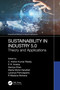 Sustainability in Industry 5.0 (Theory and Applications) by C. Kishor Kumar Reddy, P R Anisha, Samiya Khan, Marlia Mohd Hanafiah, Lavanya Pamulaparty, R Madana Mohana, 9781032686219