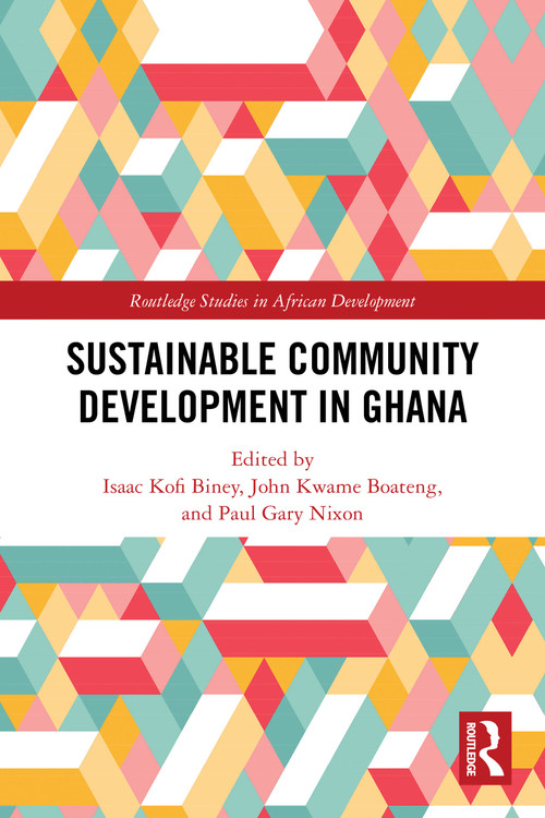Sustainable Community Development in Ghana by Isaac Kofi Biney, John Kwame Boateng, Paul Gary Nixon, 9781032431840