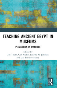 Teaching Ancient Egypt in Museums (Pedagogies in Practice) by Jen Thum, Carl Walsh, Lissette M. Jiménez, Lisa Saladino Haney, 9781032390574