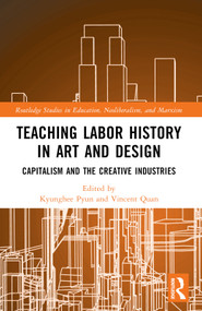 Teaching Labor History in Art and Design (Capitalism and the Creative Industries) by Kyunghee Pyun, Vincent G. Quan, 9781032372051