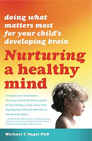 Nurturing a Healthy Mind (Doing what matters most for your child's developing brain) by Michael C. Nagel, 9781921966026