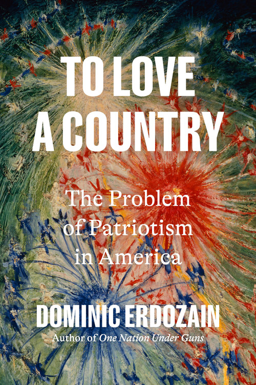 To Love a Country (The Problem of Patriotism in America) by Dominic Erdozain, 9798217087174