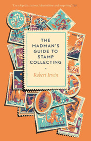 The Madman's Guide to Stamp Collecting by Robert Irwin, 9781805337768