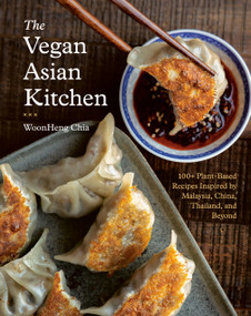 The Vegan Asian Kitchen (100+ Plant-Based Recipes Inspired by Malaysia, China, Thailand, and Beyond) by WoonHeng Chia, Hannah Che, 9780593543290