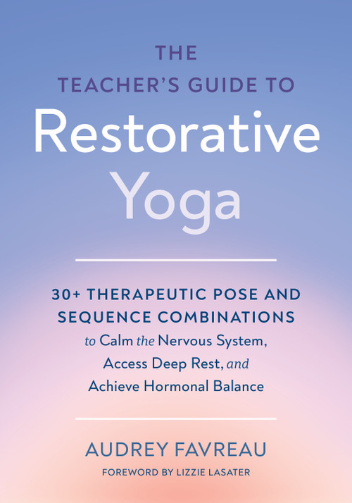 The Teacher's Guide to Restorative Yoga by Audrey Favreau, Lizzie Lasater, 9798889843702
