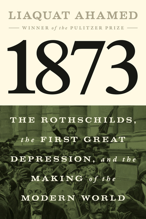 1873 (The Rothschilds, the First Great Depression, and the Making of the Modern World) by Liaquat Ahamed, 9781594204173