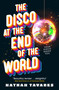 The Disco at the End of the World by Nathan Tavares, 9781835414194