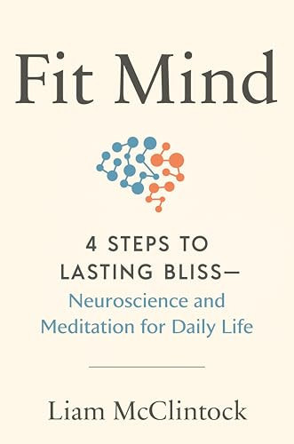 Fit Mind (4 Steps to Lasting Bliss--Neuroscience and Meditation for Daily Life) by Liam McClintock, 9780593538753