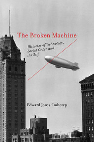 The Broken Machine (Histories of Technology, Social Order, and the Self) by Edward Jones-Imhotep, 9780262553346