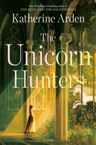 The Unicorn Hunters (A Novel) by Katherine Arden, 9780593128282
