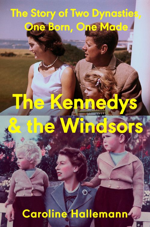 The Kennedys and the Windsors (The Story of Two Dynasties, One Born, One Made) by Caroline Hallemann, 9780593717455