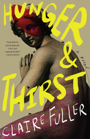 Hunger and Thirst (A Novel) by Claire Fuller, 9781963108729
