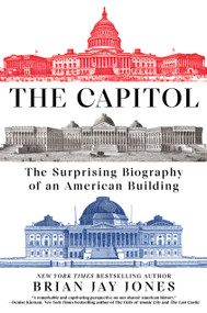 The Capitol (The Surprising Biography of an American Building) by Brian Jay Jones, 9780593185001