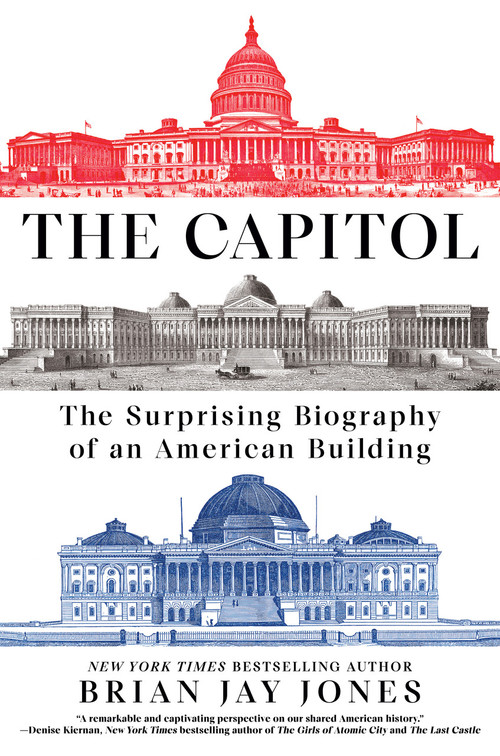 The Capitol (The Surprising Biography of an American Building) by Brian Jay Jones, 9780593185001
