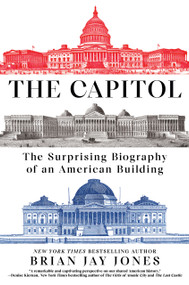 The Capitol (The Surprising Biography of an American Building) by Brian Jay Jones, 9780593185001