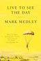 Live to See the Day (Impossible Goals, Unimaginable Futures, and the Pursuit of Things That May Never Be) by Mark Medley, 9780771062261