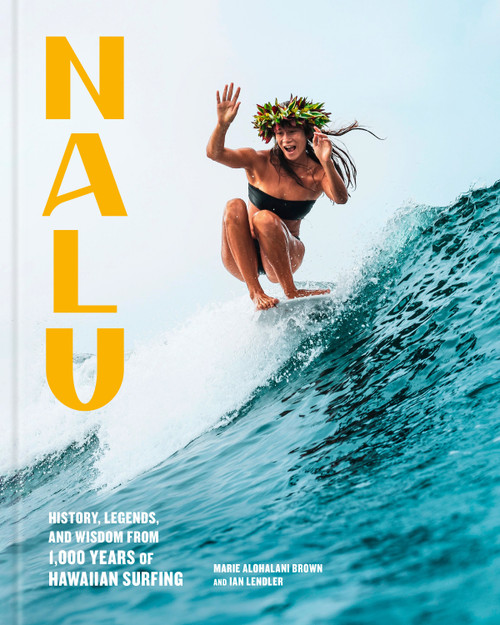 Nalu (History, Legends, and Wisdom from 1,000 Years of Hawaiian Surfing) by Marie Alohalani Brown, Ian Lendler, 9798217034604