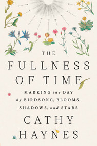 The Fullness of Time (Marking the Day by Birdsong, Blooms, Shadows, and Stars) by Cathy Haynes, 9780593715451