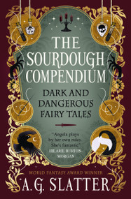 The Sourdough Compendium (Dark and Dangerous Fairy Tales) by A.G. Slatter, 9781835415993