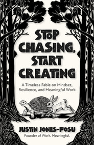 Stop Chasing, Start Creating (A Timeless Fable on Mindset, Resilience, and Meaningful Work) by Justin Jones-Fosu, 9798890572141