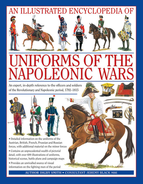 An Illustrated Encyclopedia: Uniforms of the Napoleonic Wars by Digby Smith, 9780754815716