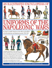 An Illustrated Encyclopedia: Uniforms of the Napoleonic Wars by Digby Smith, 9780754815716