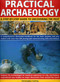 Practical Archaeology (A Step-by-Step Guide to Uncovering the Past) by Christopher Catling, Fiona Haughey, 9780754817475