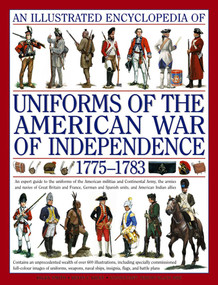 An Illustrated Encyclopedia Uniforms: American War of Independence 1775-1783 by Kevin F. Kiley, Digby Smith, 9780754817611