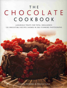 The Chocolate Cookbook (Luxurious treats for total indulgence: 150 irresistible recipes shown in 250 stunning photographs) by Christine McFadden, Christine France, 9780754818137
