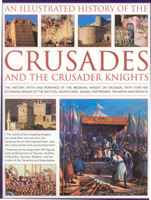 An Illustrated History of the Crusades and Crusader Knights (The history, myth and romance of the medieval knight on crusade, with over 500) by Charles Phillips, 9780754819004
