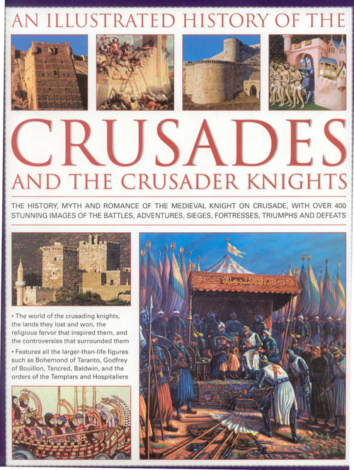 An Illustrated History of the Crusades and Crusader Knights (The history, myth and romance of the medieval knight on crusade, with over 500) by Charles Phillips, 9780754819004