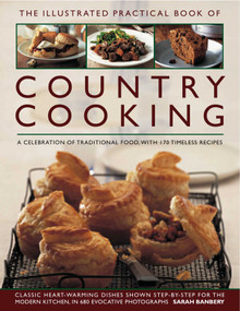 The Illustrated Practical Book of Country Cooking (A Celebration of Traditional Country Cooking, with 170 Timeless Recipes) by Sarah Banbery, 9780754819493